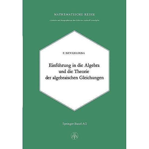 Einleitung in die Algebra und die Theorie der Algebraischen Gleichungen / Lehrbücher und Monographien aus dem Gebiete der exakten Wissenschaften Bd.29, F. Nevanlinna