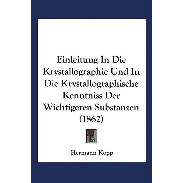 Einleitung in die Krystallographie und in die Krystallographische Kenntniss der Wichtigeren Substanzen, Hermann Kopp