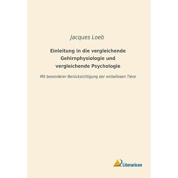 Einleitung in die vergleichende Gehirnphysiologie und vergleichende Psychologie, Jacques Loeb