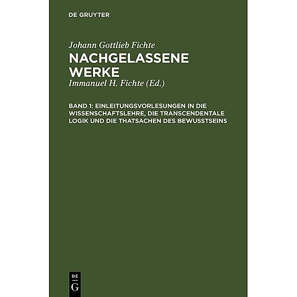 Einleitungsvorlesungen in die Wissenschaftslehre, die transcendentale Logik und die Thatsachen des Bewusstseins, Johann Gottlieb Fichte