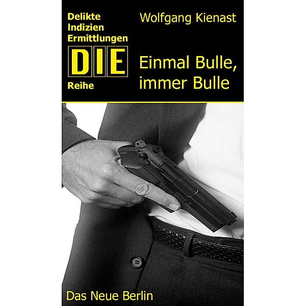 Einmal Bulle, immer Bulle / DIE-Reihe, Wolfgang Kienast