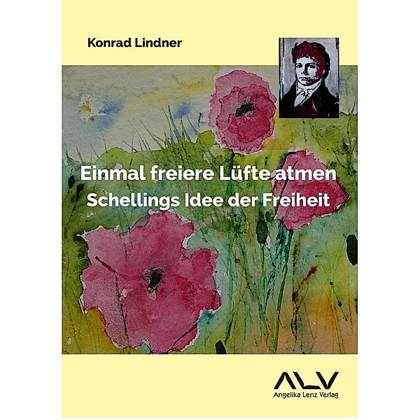 Einmal freiere Lüfte atmen: Schellings Idee der Freiheit, Konrad Lindner