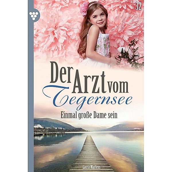 Einmal große Dame sein / Der Arzt vom Tegernsee Bd.32, Laura Martens