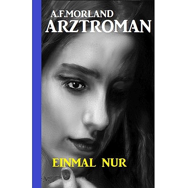 Einmal nur: Arztroman, A. F. Morland