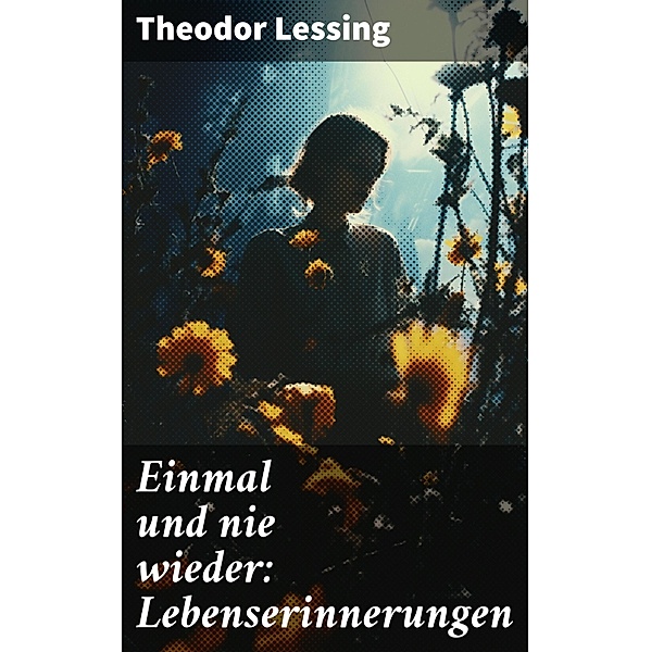 Einmal und nie wieder: Lebenserinnerungen, Theodor Lessing
