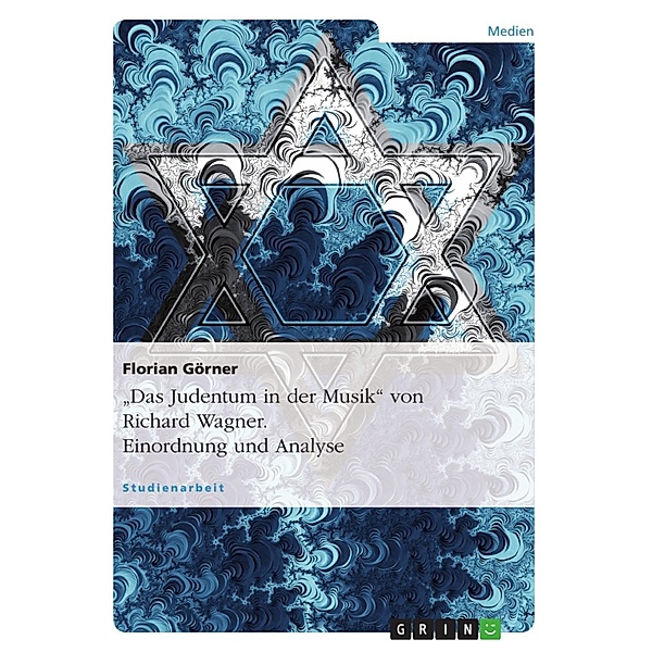 Einordnung und Analyse von Richard Wagners Das Judentum in der Musik, Florian Görner
