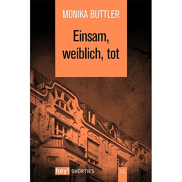 Einsam, weiblich, tot / hey! shorties Bd.15, Monika Buttler
