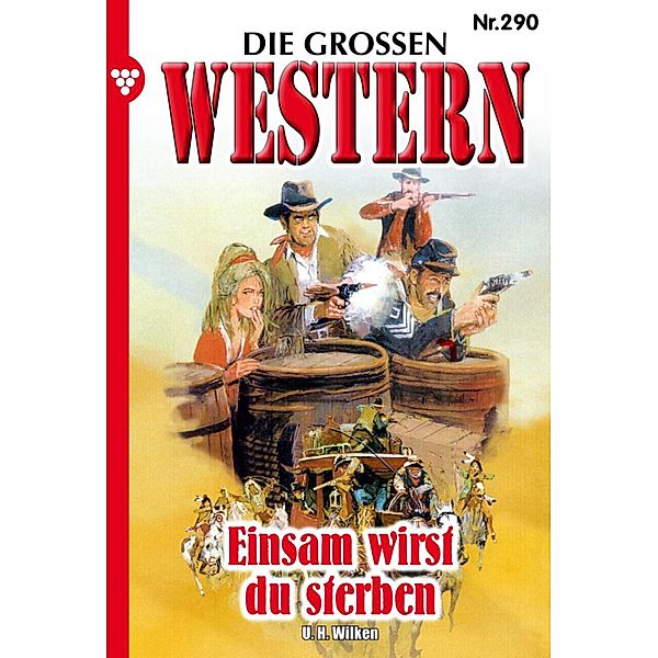 Einsam wirst du sterben / Die großen Western Bd.290, U. H. Wilken