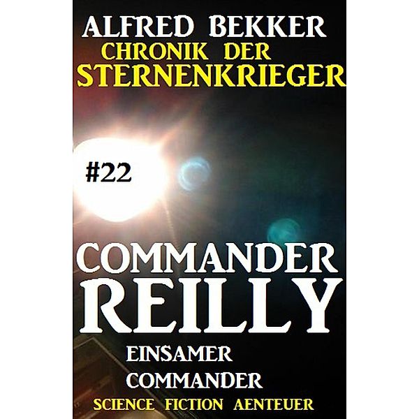 Einsamer Commander / Chronik der Sternenkrieger - Commander Reilly Bd.22, Alfred Bekker