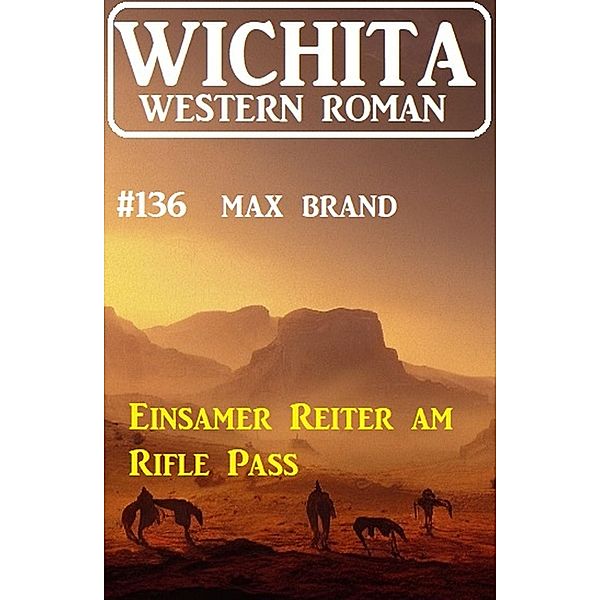 Einsamer Reiter am Rifle Pass: Wichita Western Roman 136, Max Brand