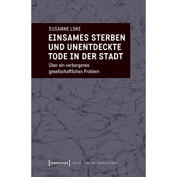 Einsames Sterben und unentdeckte Tode in der Stadt / Alter - Kultur - Gesellschaft Bd.9, Susanne Loke