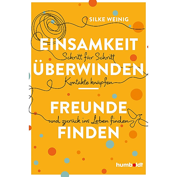 Einsamkeit überwinden - Freunde gewinnen, Silke Weinig