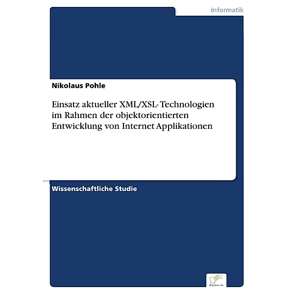 Einsatz aktueller XML/XSL- Technologien im Rahmen der objektorientierten Entwicklung von Internet Applikationen, Nikolaus Pohle