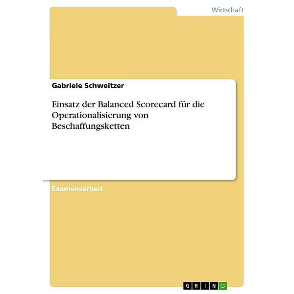 Einsatz der Balanced Scorecard für die Operationalisierung von Beschaffungsketten, Gabriele Schweitzer