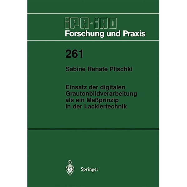 Einsatz der digitalen Grautonbildverarbeitung als ein Messprinzip in der Lackiertechnik / IPA-IAO - Forschung und Praxis Bd.261, Sabine R. Plischki