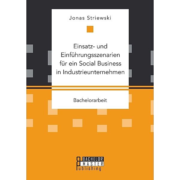 Einsatz- und Einführungsszenarien für ein Social Business in Industrieunternehmen, Jonas Striewski