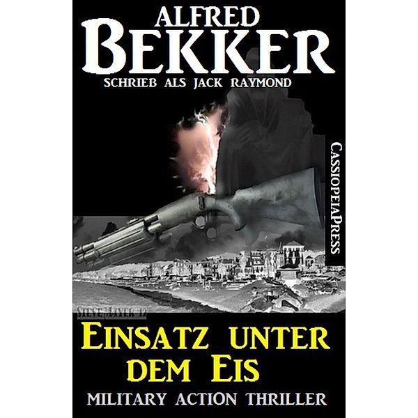 Einsatz unter dem Eis: Military Action Thriller, Alfred Bekker