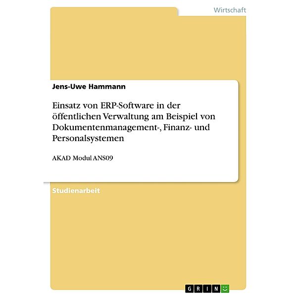Einsatz von ERP-Software in der öffentlichen Verwaltung am Beispiel von Dokumentenmanagement-, Finanz- und Personalsystemen, Jens-Uwe Hammann
