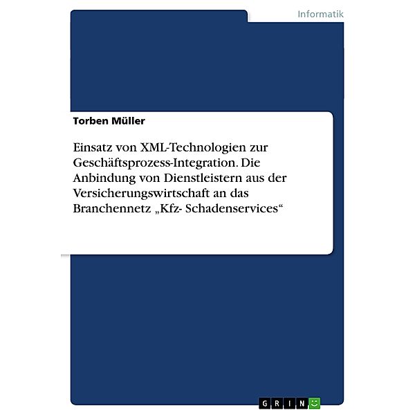 Einsatz von XML-Technologien zur Geschäftsprozess-Integration. Die Anbindung von Dienstleistern aus der Versicherungswir, Torben Müller