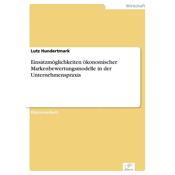 Einsatzmöglichkeiten ökonomischer Markenbewertungsmodelle in der Unternehmenspraxis, Lutz Hundertmark