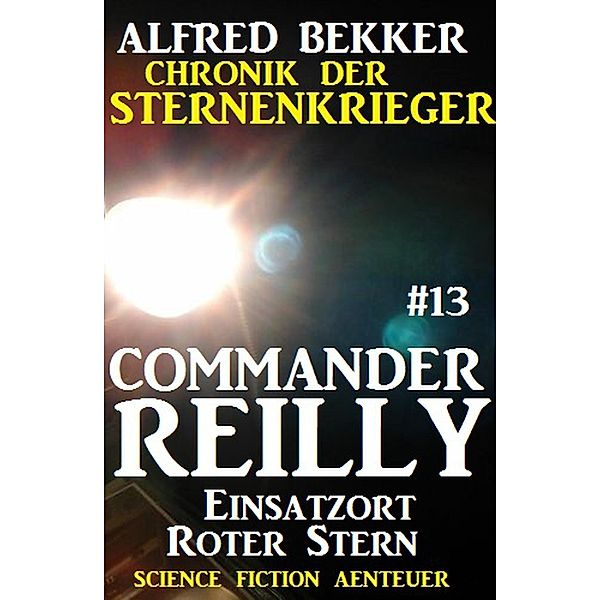 Einsatzort Roter Stern / Chronik der Sternenkrieger - Commander Reilly Bd.13, Alfred Bekker