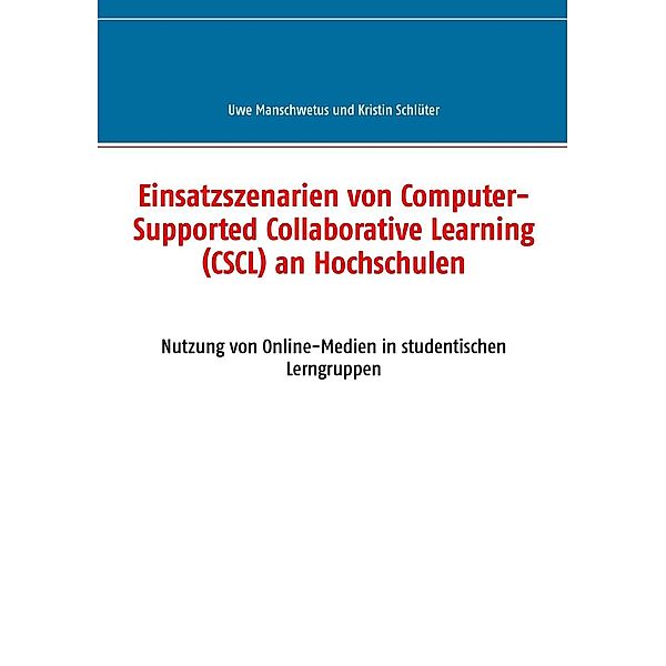 Einsatzszenarien von Computer-Supported Collaborative Learning (CSCL) an Hochschulen, Uwe Manschwetus, Kristin Schlüter