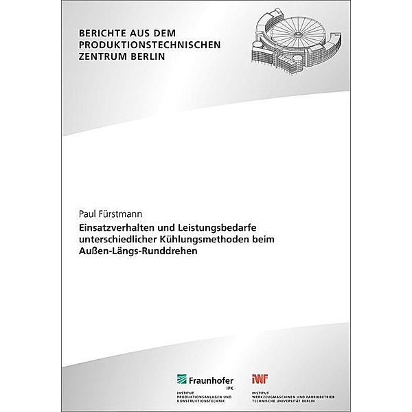 Einsatzverhalten und Leistungsbedarfe unterschiedlicher Kühlungsmethoden beim Außen-Längs-Runddrehen., Paul Fürstmann