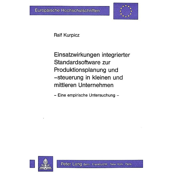 Einsatzwirkungen integrierter Standardsoftware zur Produktionsplanung und -steuerung in kleinen und mittleren Unternehme, Ralf Kurpicz