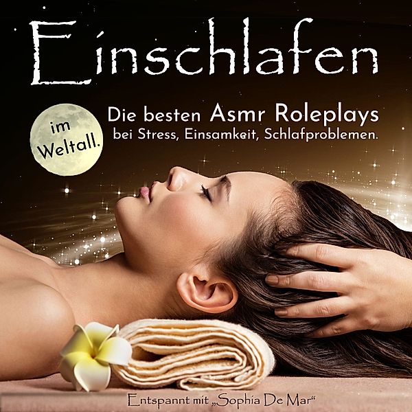 Einschlafen im Weltall. Die besten Asmr Roleplays bei Stress, Einsamkeit, Schlafproblemen. Entspannt mit Sophia De Mar, Sophia de Mar