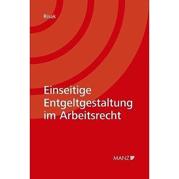 Einseitige Entgeltgestaltung im Arbeitsrecht, Martin E. Risak