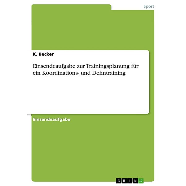 Einsendeaufgabe zur Trainingsplanung für ein Koordinations- und Dehntraining, K. Becker