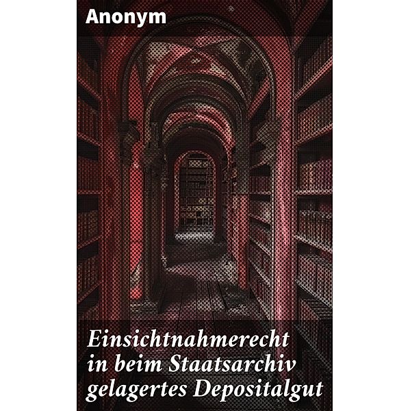 Einsichtnahmerecht in beim Staatsarchiv gelagertes Depositalgut, Anonym