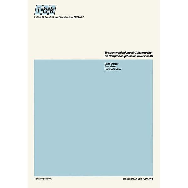 Einspannvorrichtung für Zugversuche an Holzproben grösseren Querschnitts / Institut für Baustatik und Konstruktion Bd.204, Rene Steiger, Ernst Gehri, Hanspeter Arm