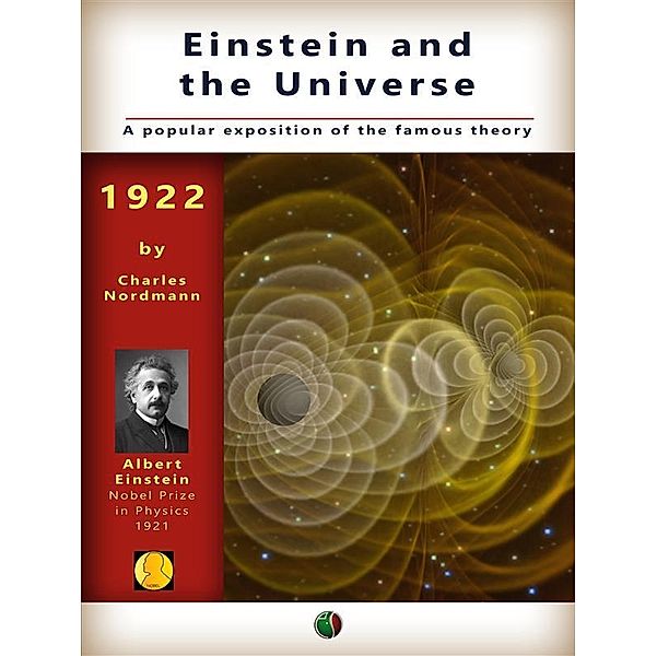 Einstein and the universe: A popular exposition of the famous theory / Nobel laureates, Charles Nordmann