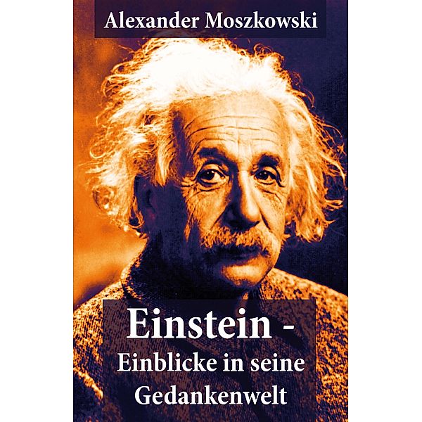 Einstein - Einblicke in seine Gedankenwelt, Alexander Moszkowski