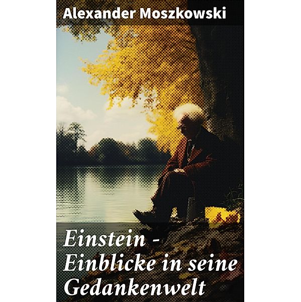 Einstein - Einblicke in seine Gedankenwelt, Alexander Moszkowski