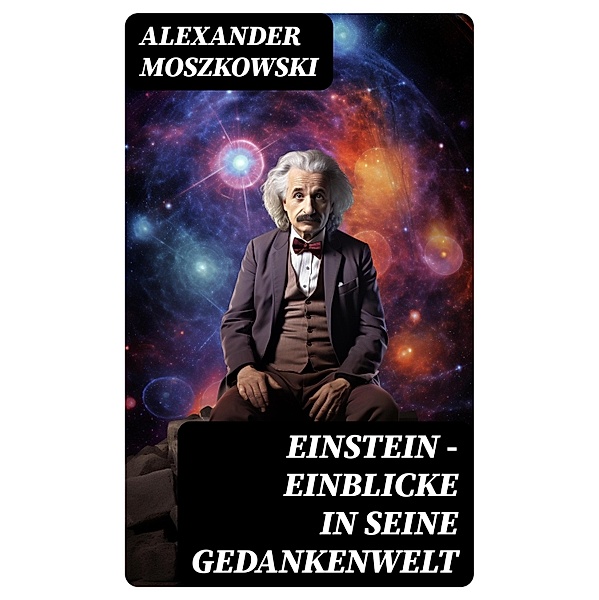 Einstein - Einblicke in seine Gedankenwelt, Alexander Moszkowski