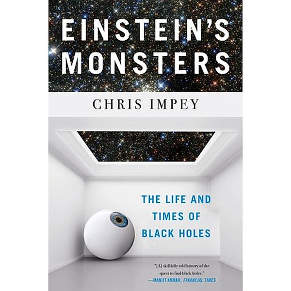Einstein's Monsters - The Life and Times of Black Holes, Chris Impey