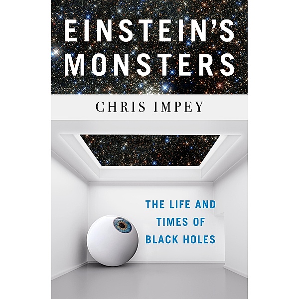 Einstein's Monsters: The Life and Times of Black Holes, Chris Impey