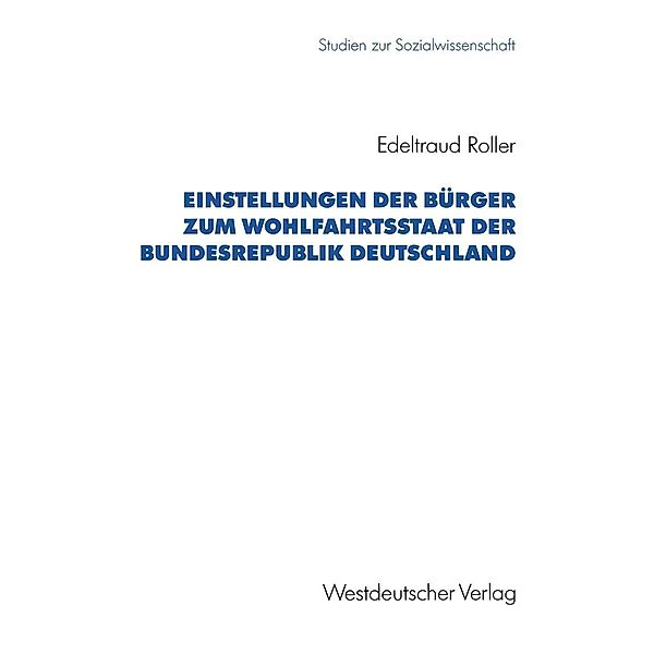 Einstellungen der Bürger zum Wohlfahrtsstaat der Bundesrepublik Deutschland / Studien zur Sozialwissenschaft Bd.115, Edeltraud Roller