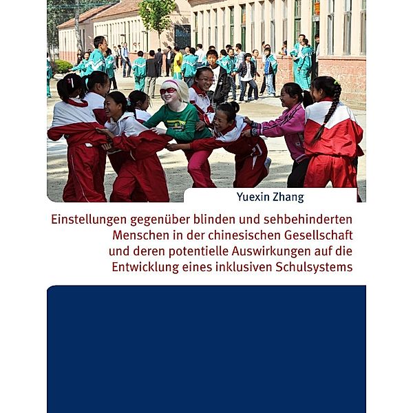 Einstellungen gegenüber blinden und sehbehinderten Menschen in der chinesischen Gesellschaft und deren potentielle Auswirkungen auf die Entwicklung eines inklusiven Schulsystems, Yuexin Zhang