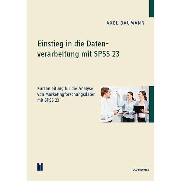 Einstieg in die Datenverarbeitung mit SPSS 23, Axel Baumann