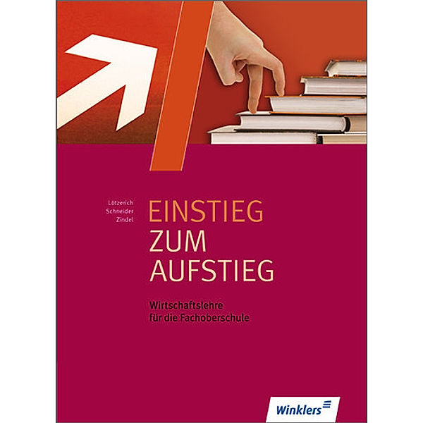 Einstieg zum Aufstieg, Wirtschaftslehre für die Fachoberschule, Roland Lötzerich, Peter J. Schneider, Manfred Zindel