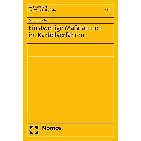 Einstweilige Maßnahmen im Kartellverfahren / Wirtschaftsrecht und Wirtschaftspolitik Bd.312, Moritz Fischer
