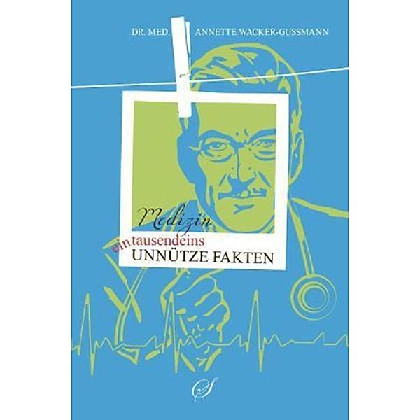 Eintausendeins unnütze Fakten Medizin, Annette Wacker-Gußmann