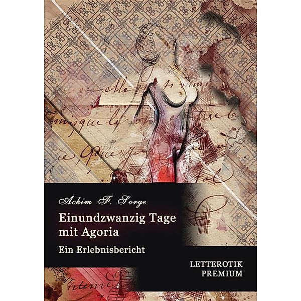 Einundzwanzig Tage mit Agoria, Achim F. Sorge, Letterotik