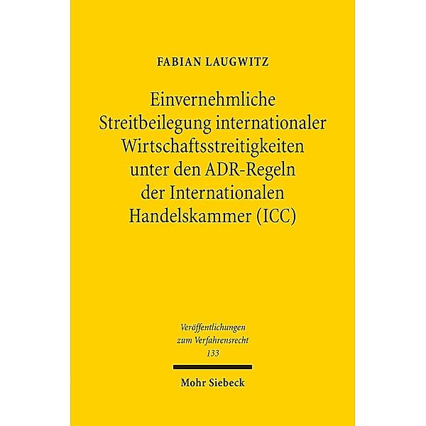 Einvernehmliche Streitbeilegung internationaler Wirtschaftsstreitigkeiten unter den ADR-Regeln der Internationalen Handelskammer (ICC), Fabian Laugwitz