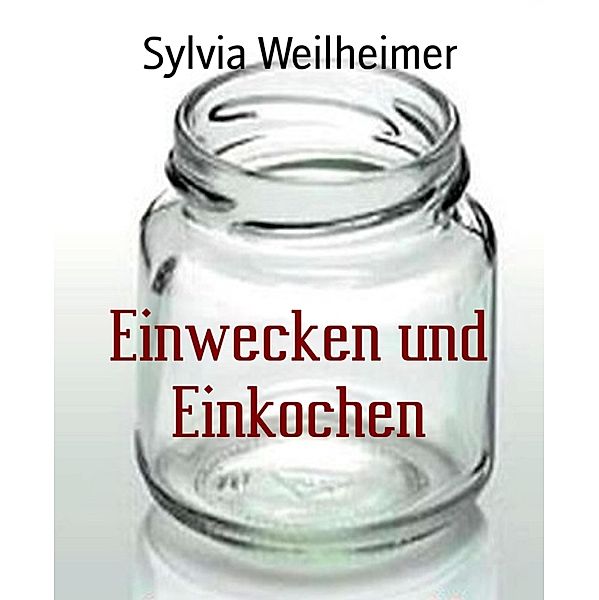 Einwecken und Einkochen, Sylvia Weilheimer