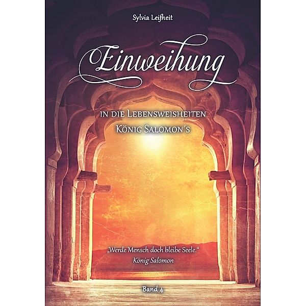 Einweihung in die Lebensweisheiten König Salomon's / Einweihung Bd.4, Sylvia Leifheit