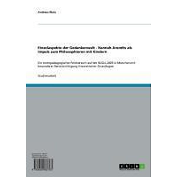 Einzelaspekte der Gedankenwelt - Hannah Arendts als Impuls zum Philosophieren mit Kindern, Andreas Wutz